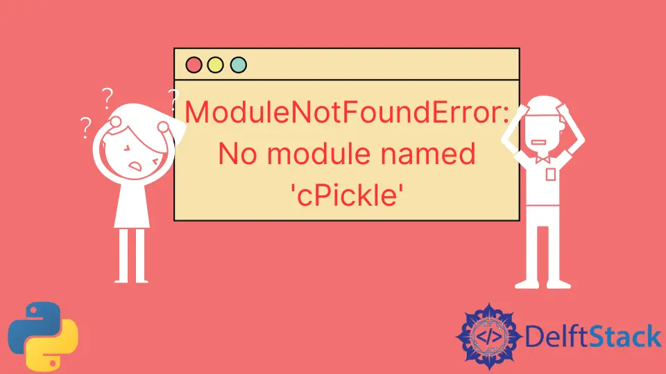 Resuelva el error ModuleNotFoundError: No Module Named 'cPickle' Error en Python